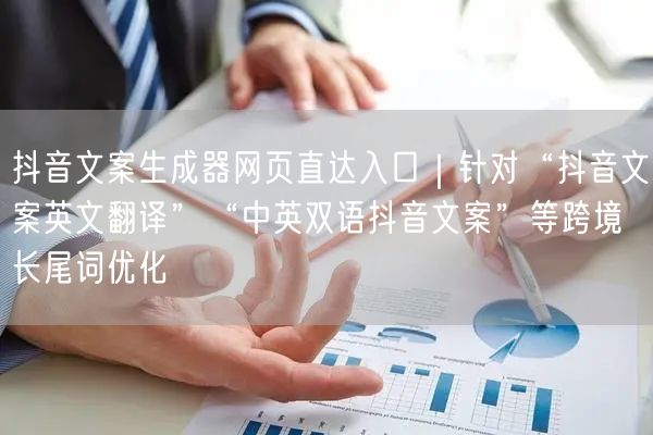 抖音文案生成器网页直达入口｜针对“抖音文案英文翻译”“中英双语抖音文案”等跨境长