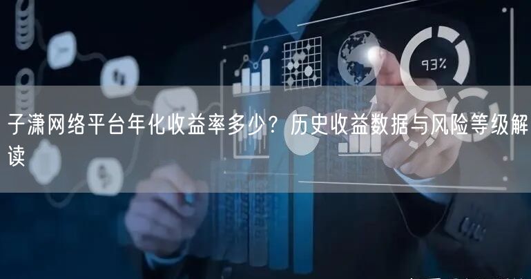 子潇网络平台年化收益率多少？历史收益数据与风险等级解读