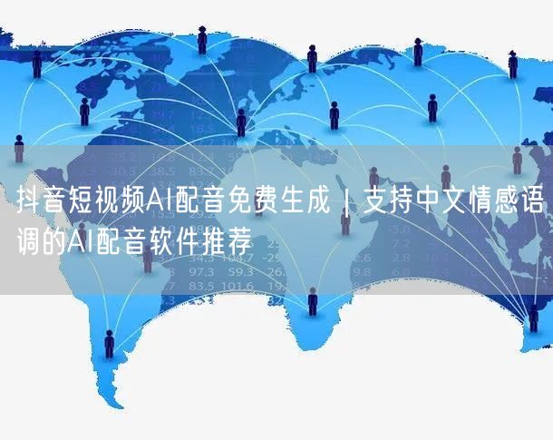 抖音短视频AI配音免费生成｜支持中文情感语调的AI配音软件推荐