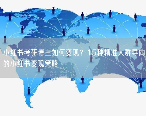 小红书考研博主如何变现？15种精准人群导向的小红书变现策略