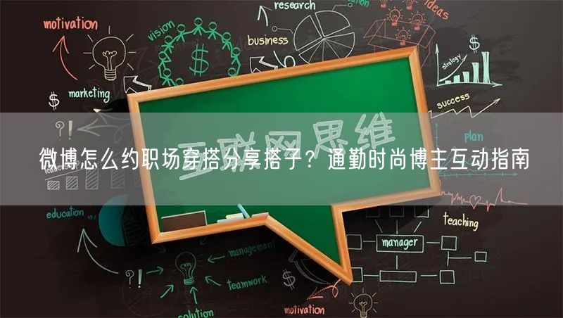 微博怎么约职场穿搭分享搭子？通勤时尚博主互动指南