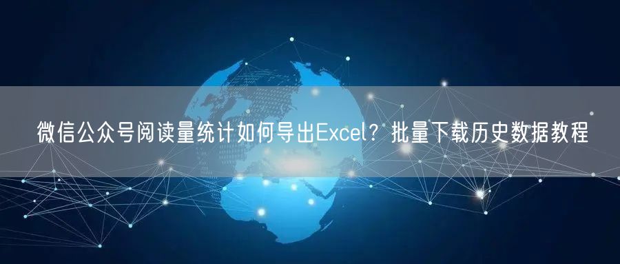 微信公众号阅读量统计如何导出Excel？批量下载历史数据教程