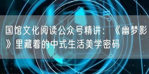 国馆文化阅读公众号精讲：《幽梦影》里藏着的中式生活美学密码