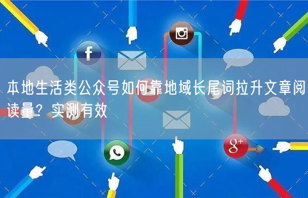 本地生活类公众号如何靠地域长尾词拉升文章阅读量？实测有效