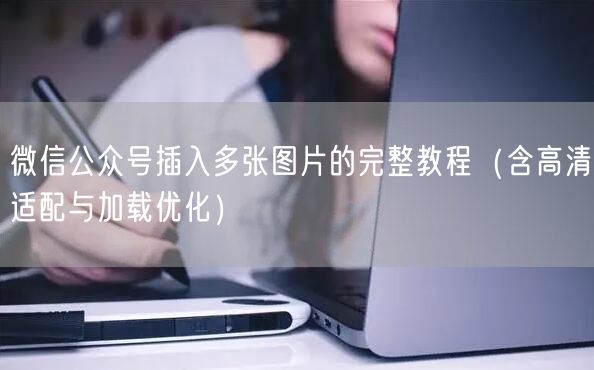 微信公众号插入多张图片的完整教程（含高清适配与加载优化）