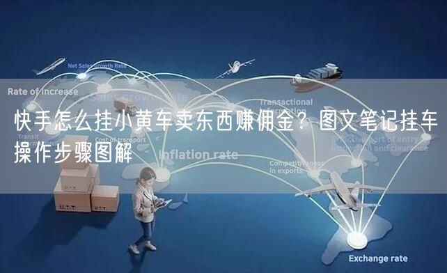 快手怎么挂小黄车卖东西赚佣金？图文笔记挂车操作步骤图解