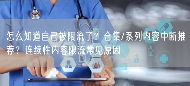 怎么知道自己被限流了？合集/系列内容中断推荐？连续性内容限流