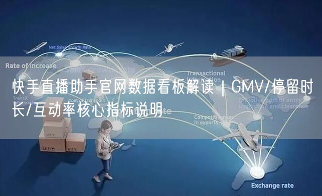 快手直播助手官网数据看板解读｜GMV/停留时长/互动率核心指
