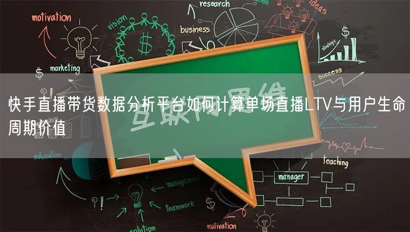 快手直播带货数据分析平台如何计算单场直播LTV与用户生命周期