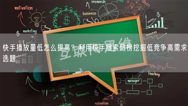 快手播放量低怎么提高？利用快手搜索热榜挖掘低竞争高需求选题