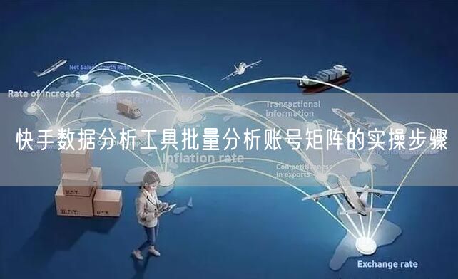 快手数据分析工具批量分析账号矩阵的实操步骤