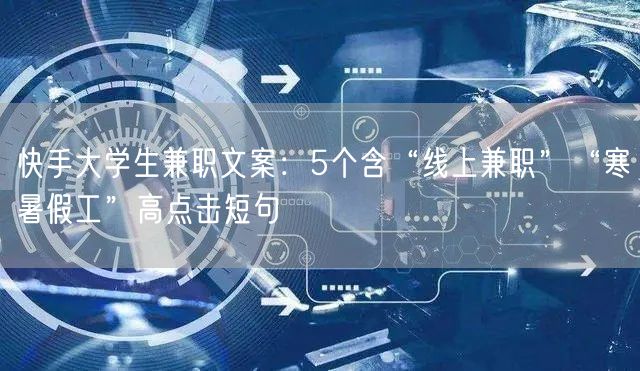 快手大学生兼职文案：5个含“线上兼职”“寒暑假工”高点击短句