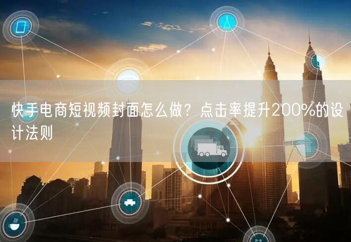 快手电商短视频封面怎么做？点击率提升200%的设计法则