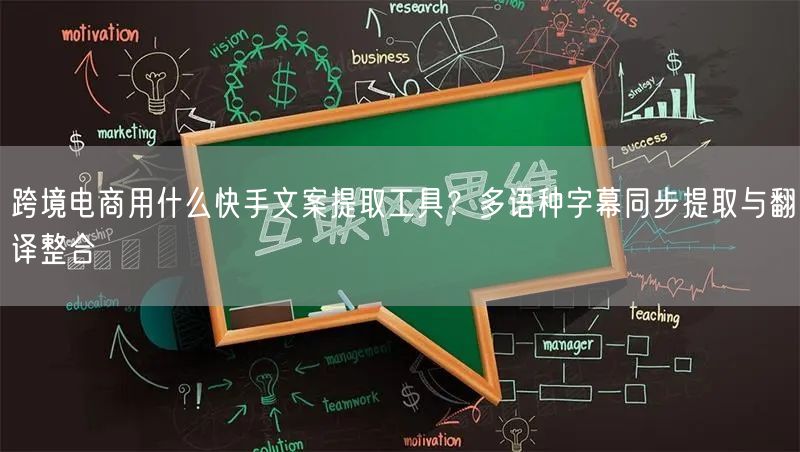 跨境电商用什么快手文案提取工具？多语种字幕同步提取与翻译整合
