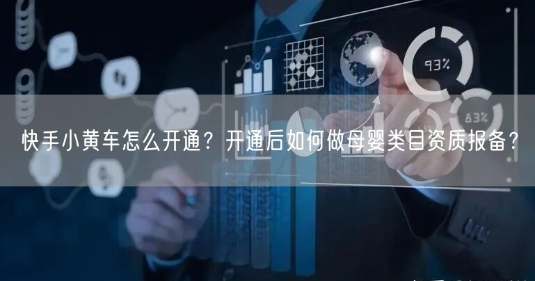 快手小黄车怎么开通？开通后如何做母婴类目资质报备？