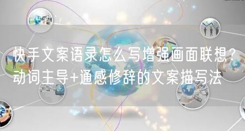 快手文案语录怎么写增强画面联想？动词主导+通感修辞的文案描写法