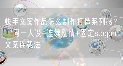 快手文案作品怎么制作打造系列感？“同一人设+连续剧情+固定s