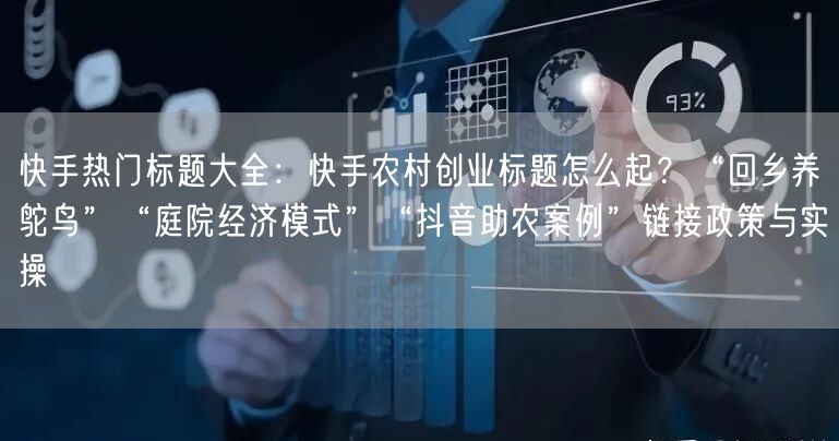 快手热门标题大全：快手农村创业标题怎么起？“回乡养鸵鸟”“庭院经济模式”“抖音助