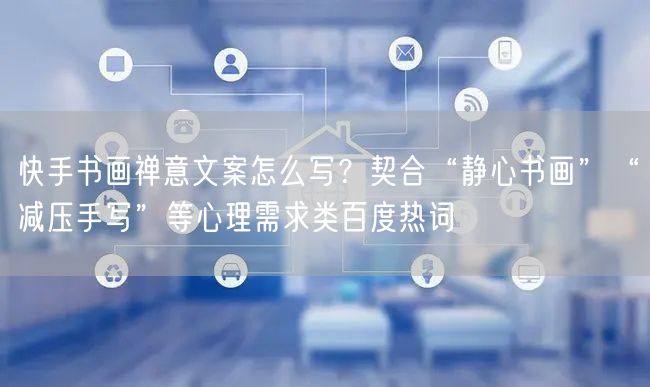 快手书画禅意文案怎么写？契合“静心书画”“减压手写”等心理需