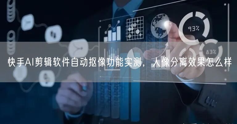 快手AI剪辑软件自动抠像功能实测，人像分离效果怎么样