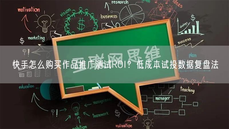 快手怎么购买作品推广测试ROI？低成本试投数据复盘法