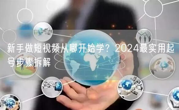 新手做短视频从哪开始学？2024最实用起号步骤拆解