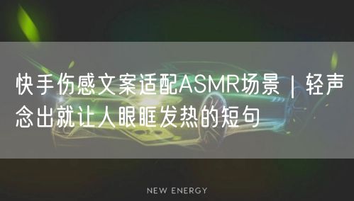 快手伤感文案适配ASMR场景｜轻声念出就让人眼眶发热的短句
