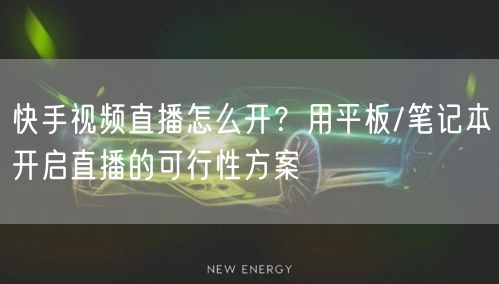 快手视频直播怎么开？用平板/笔记本开启直播的可行性方案