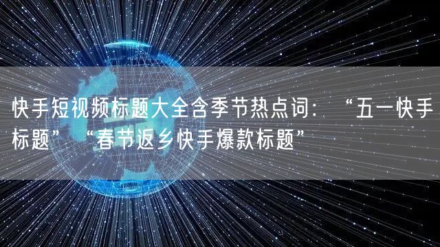 快手短视频标题大全含季节热点词：“五一快手标题”“春节返乡快