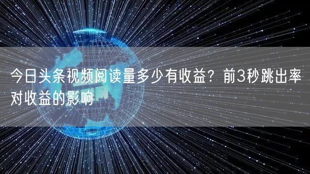 今日头条视频阅读量多少有收益？前3秒跳出率对收益的影响