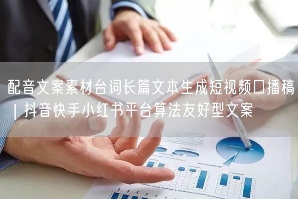 配音文案素材台词长篇文本生成短视频口播稿｜抖音快手小红书平台