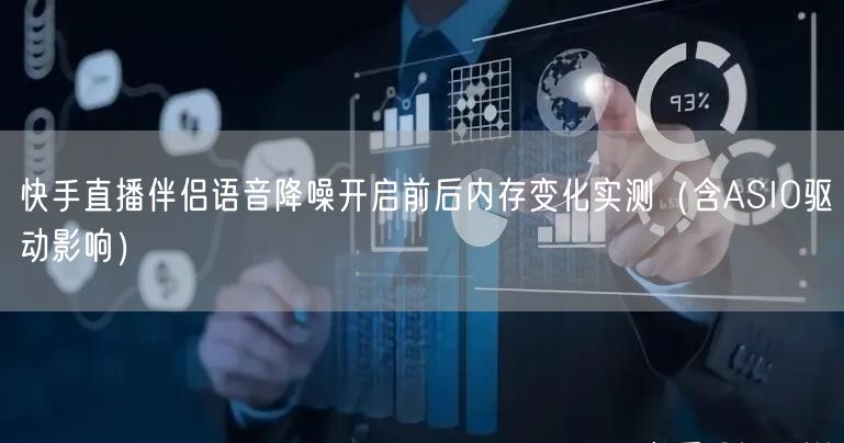 快手直播伴侣语音降噪开启前后内存变化实测（含ASIO驱动影响