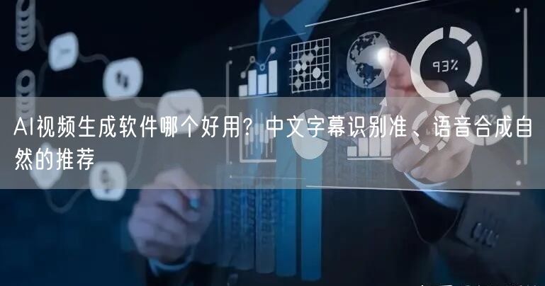 AI视频生成软件哪个好用？中文字幕识别准、语音合成自然的推荐