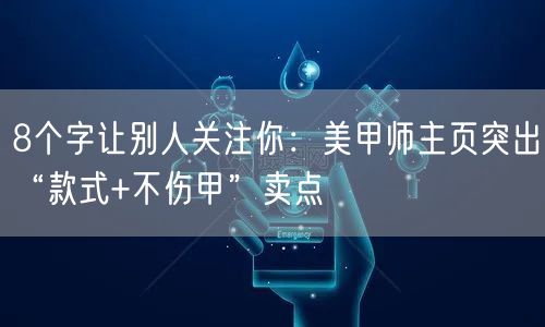 8个字让别人关注你：美甲师主页突出“款式+不伤甲”卖点