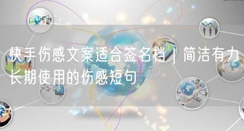 快手伤感文案适合签名档｜简洁有力长期使用的伤感短句