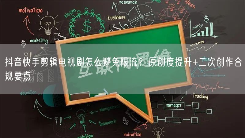 抖音快手剪辑电视剧怎么避免限流？原创度提升+二次创作合规要点