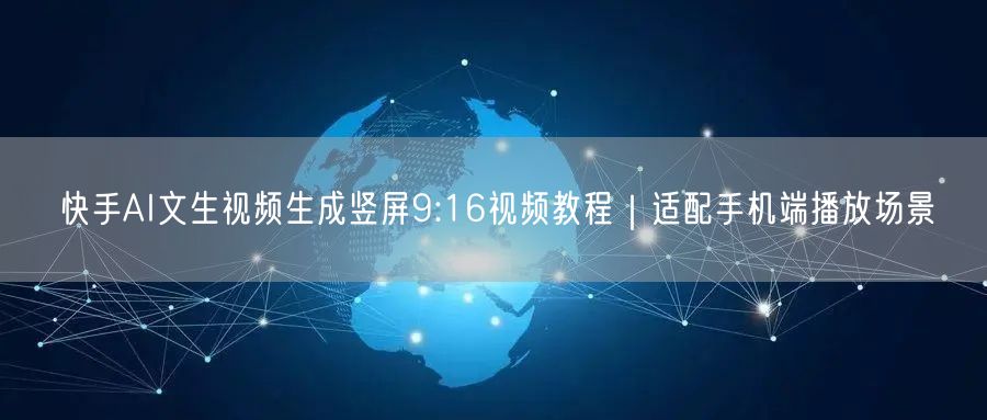 快手AI文生视频生成竖屏9:16视频教程｜适配手机端播放场景