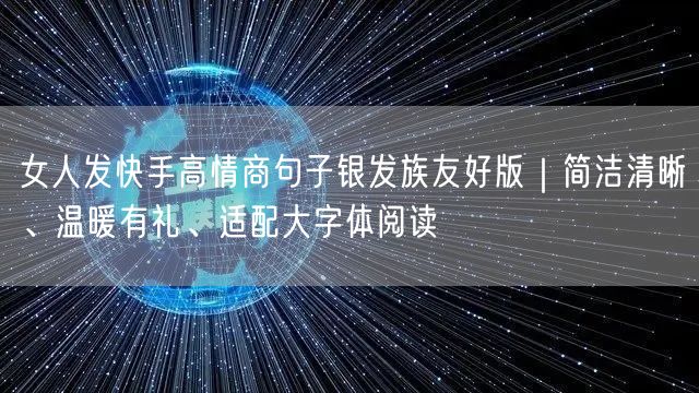 女人发快手高情商句子银发族友好版｜简洁清晰、温暖有礼、适配大字体阅读