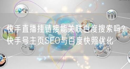 快手直播挂链接能关联百度搜索吗？快手号主页SEO与百度快照优