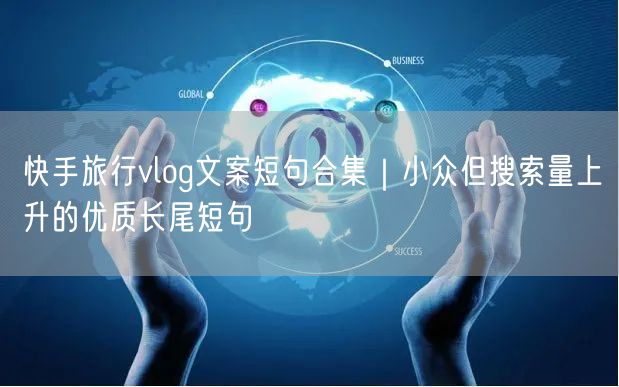 快手旅行vlog文案短句合集｜小众但搜索量上升的优质长尾短句