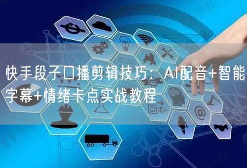 快手段子口播剪辑技巧：AI配音+智能字幕+情绪卡点实战教程