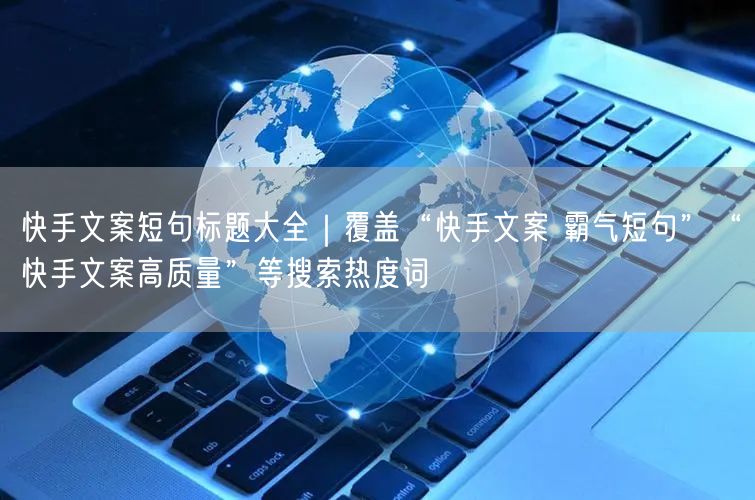 快手文案短句标题大全｜覆盖“快手文案 霸气短句”“快手文案高质量”等搜索热度词