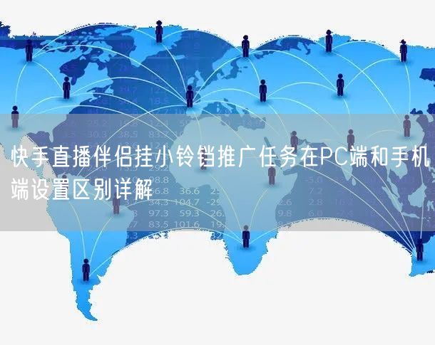 快手直播伴侣挂小铃铛推广任务在PC端和手机端设置区别详解