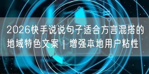 2026快手说说句子适合方言混搭的地域特色文案｜增强本地用户