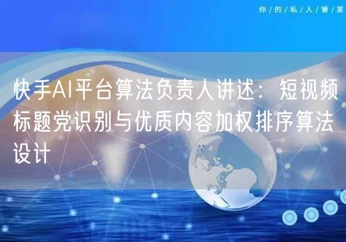 快手AI平台算法负责人讲述：短视频标题党识别与优质内容加权排序算法设计