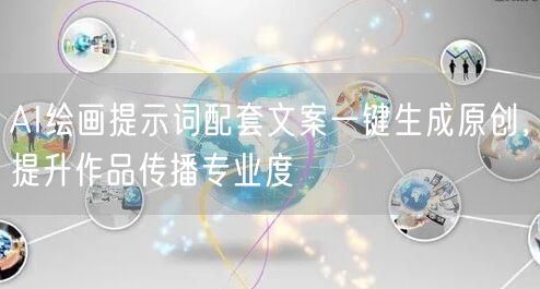 AI绘画提示词配套文案一键生成原创，提升作品传播专业度