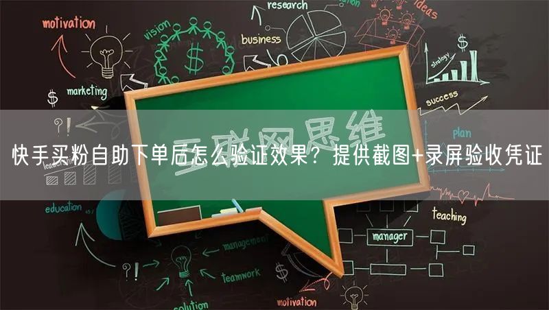 快手买粉自助下单后怎么验证效果？提供截图+录屏验收凭证